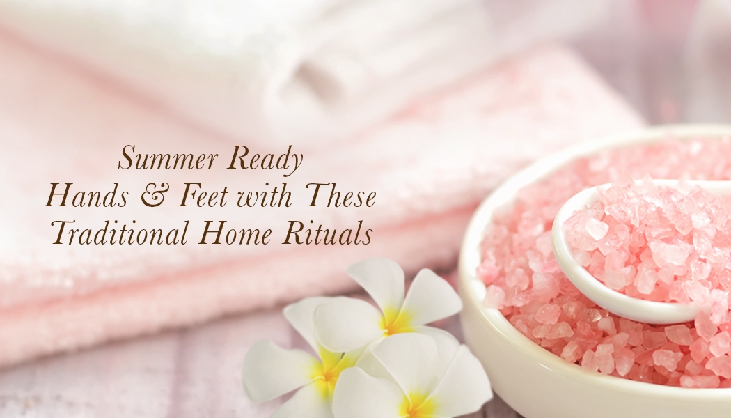 Summer Ready Hands & Feet With These Traditional Home Rituals