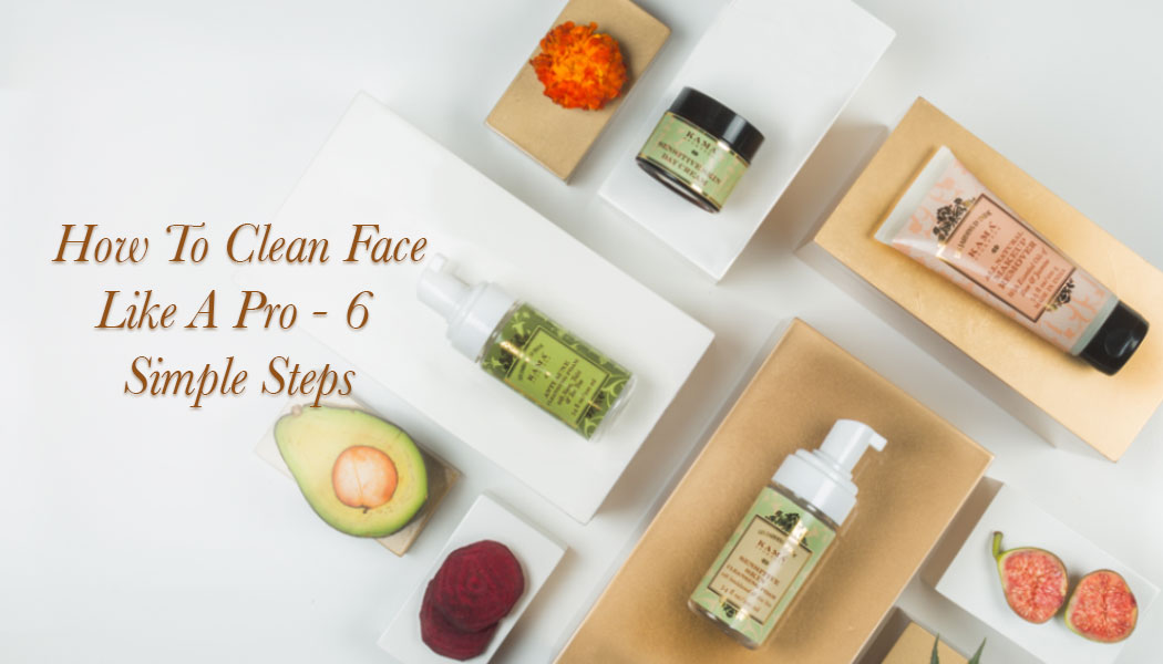 How To Clean Face Like A Pro – 6 Simple Steps