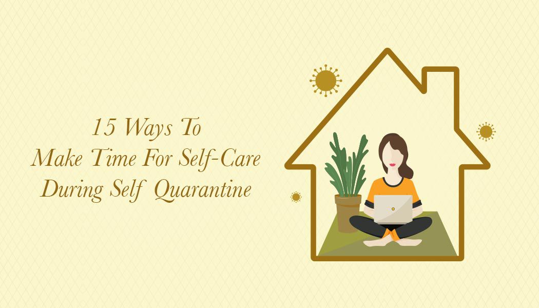 15 Ways To Make Time For Self-Care During Self Quarantine