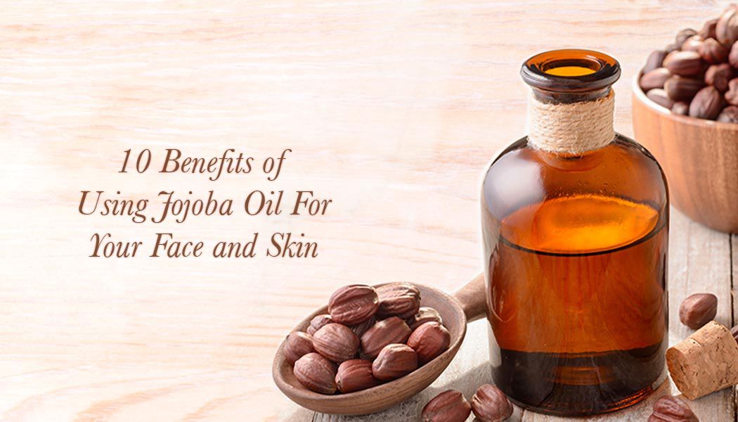 10 Benefits of Using Jojoba Oil For Your Face and Skin