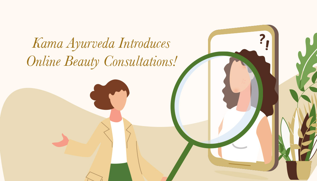 Kama Ayurveda Introduces Online Beauty Consultations!