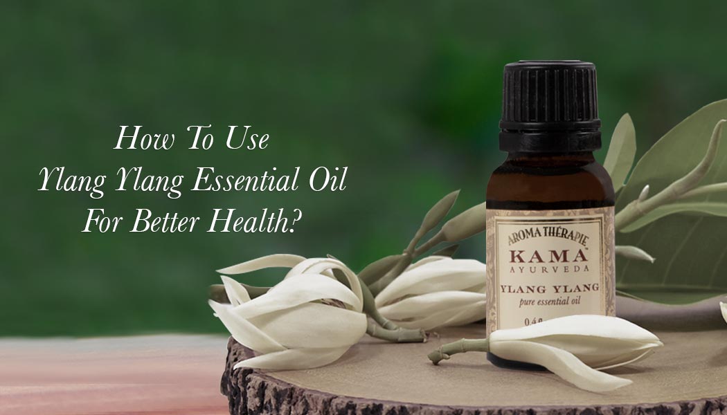 How To Use Ylang Ylang Essential Oil For Better Health?