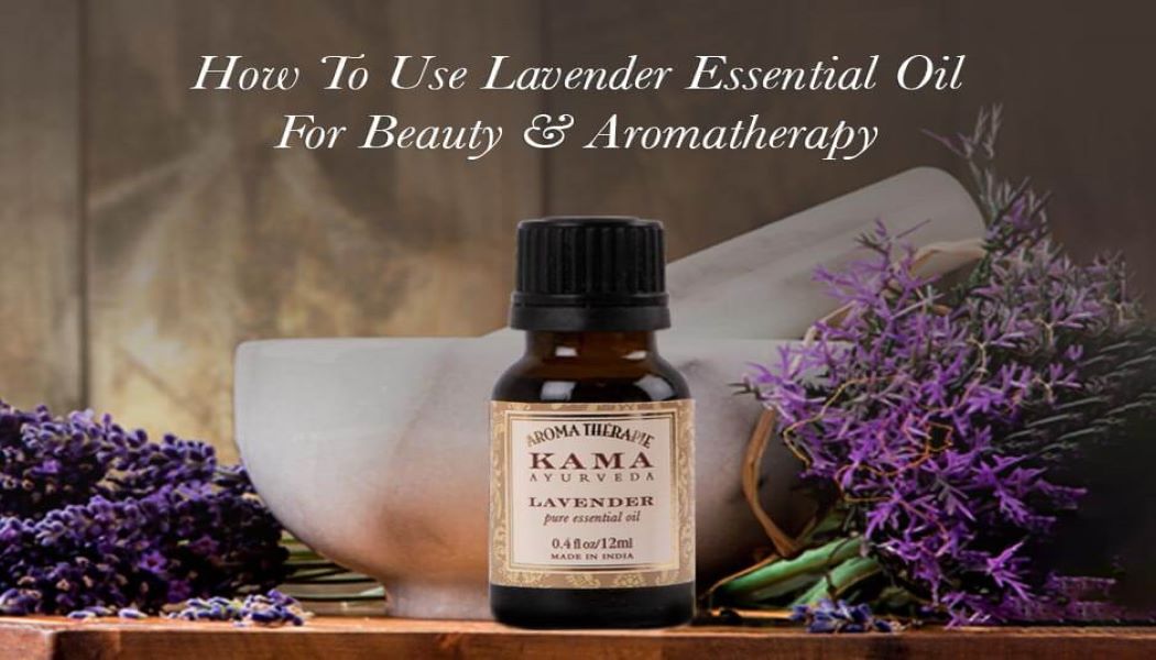 How To Use Lavender Essential Oil For Beauty & Aromatherapy
