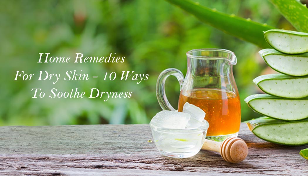 Home Remedies For Dry Skin – 10 Ways To Soothe Dryness