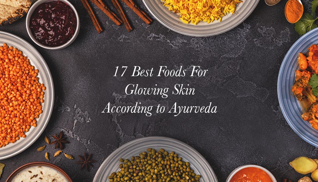 17 Best Foods For Glowing Skin According to Ayurveda