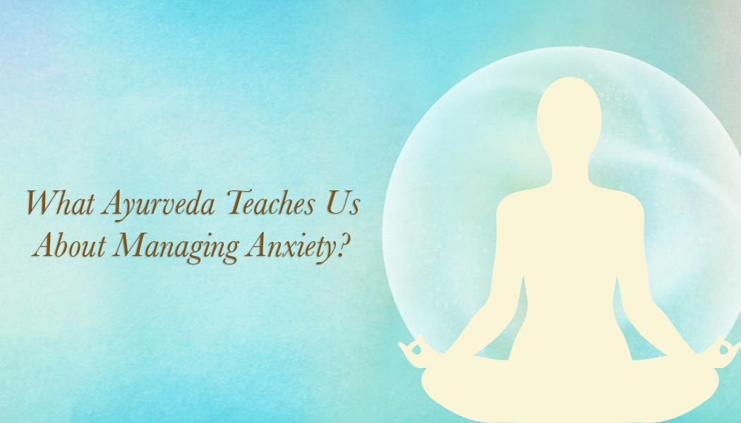What Ayurveda Teach Us About Managing Anxiety