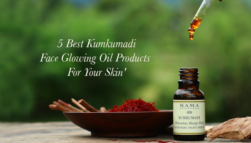 5 Best Kumkumadi Face Glowing Oil Products For Your Skin