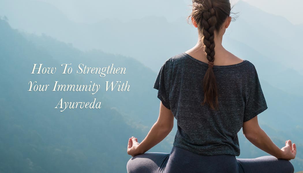 How To Strengthen Your Immunity With Ayurveda