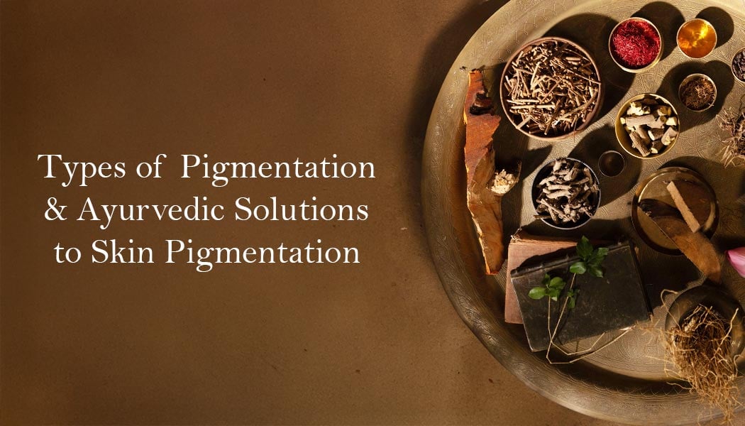 Types Of Pigmentation & Ayurvedic Solutions To Skin Pigmentation