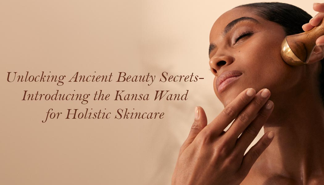 Unlocking Ancient Beauty Secrets: Introducing the Kansa Wand for Holistic Skincare