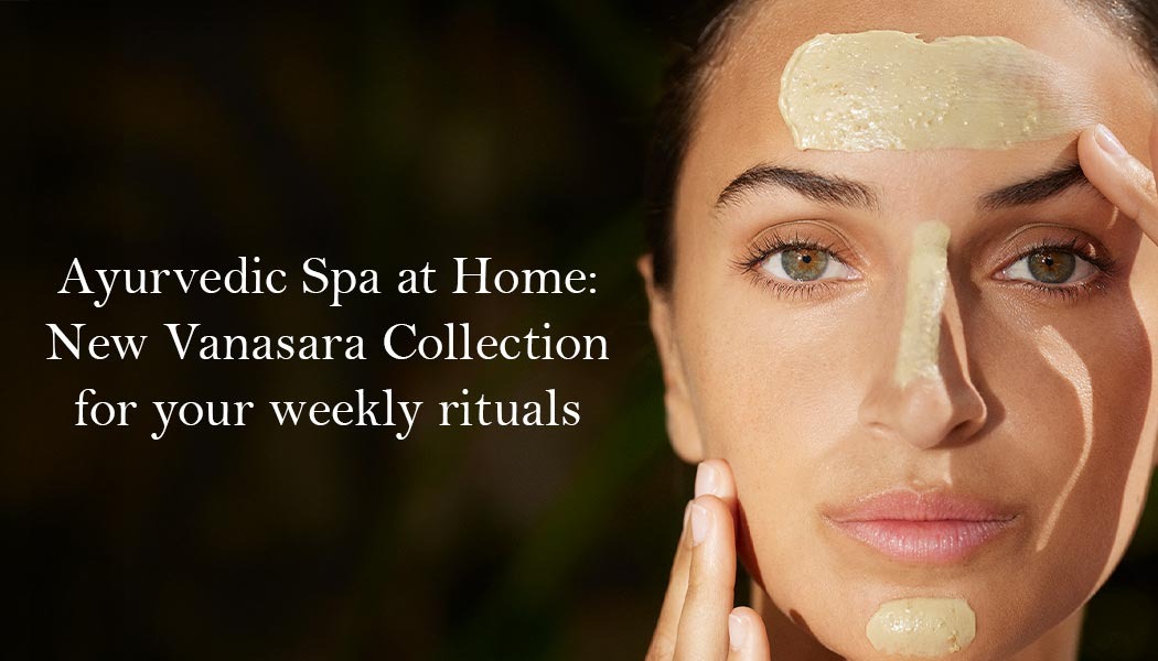 Your Ayurvedic Spa at Home: How To Add New Vanasara Collection To Weekly Selfcare Rituals