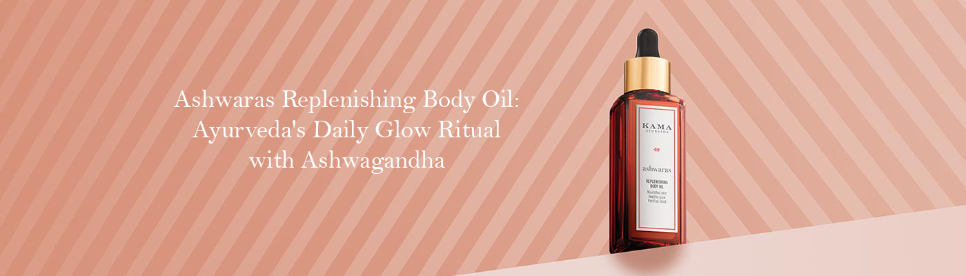 Ashwaras Replenishing Body Oil: Ayurveda’s Daily Glow Ritual with Ashwagandha