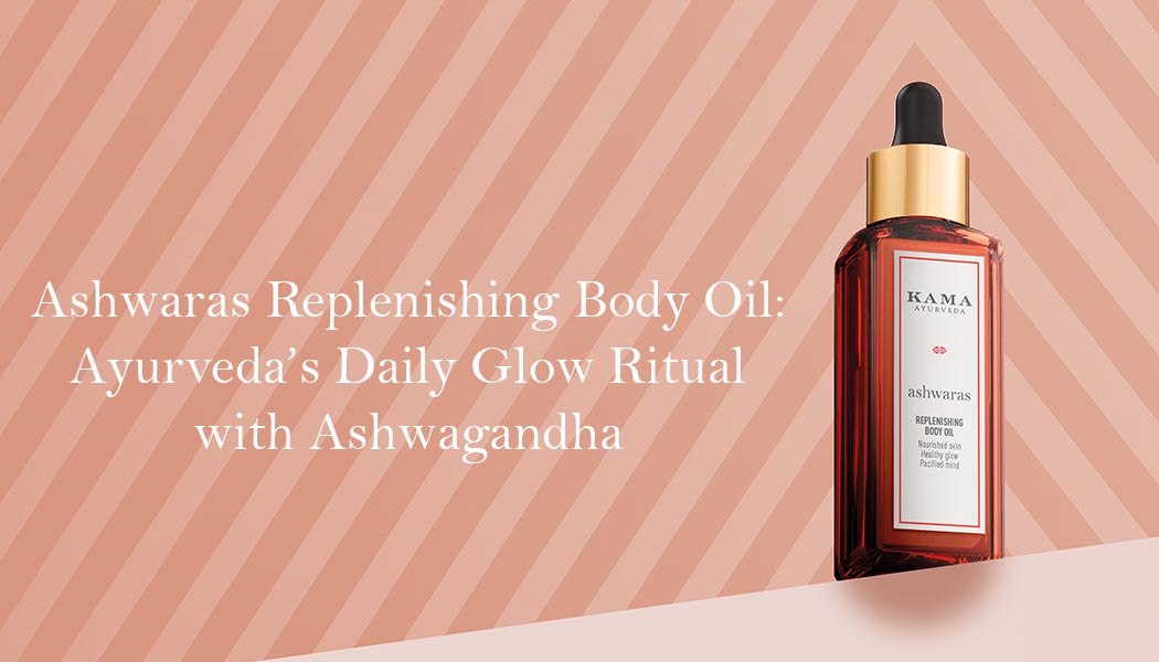 Ashwaras Replenishing Body Oil: Ayurveda’s Daily Glow Ritual with Ashwagandha